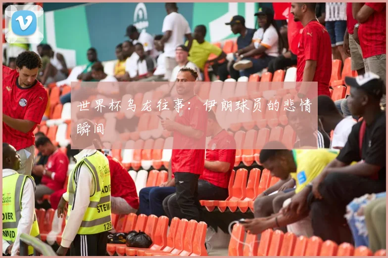世界杯乌龙往事:伊朗球员的悲情瞬间
