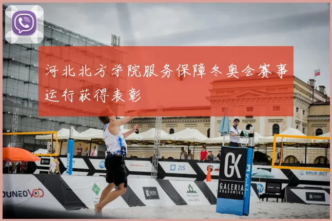 河北北方学院服务保障冬奥会赛事运行获得表彰
