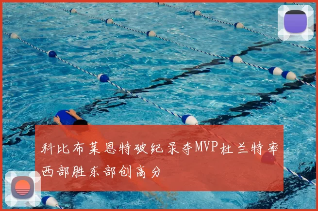 科比布莱恩特破纪录夺MVP杜兰特率西部胜东部创高分