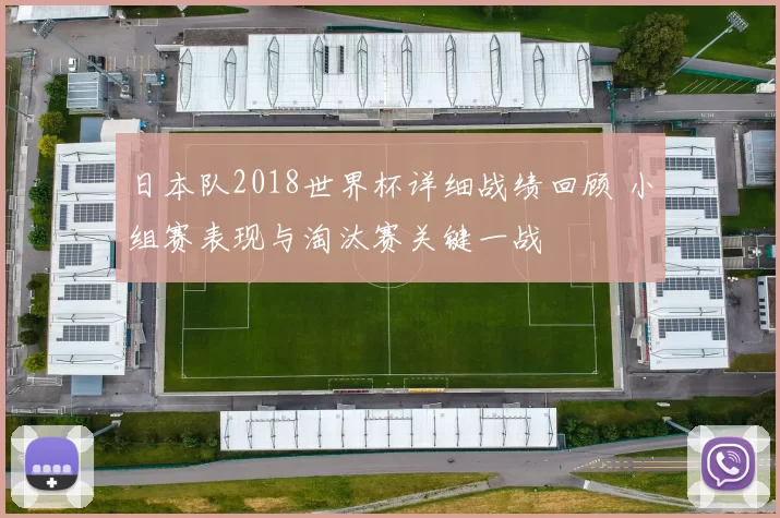 日本队2018世界杯详细战绩回顾 小组赛表现与淘汰赛关键一战