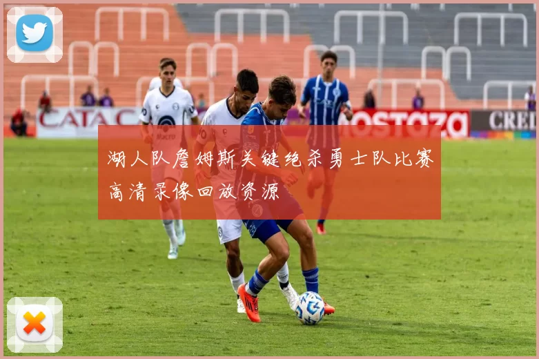 湖人队詹姆斯关键绝杀勇士队比赛高清录像回放资源