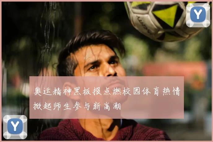 奥运精神黑板报点燃校园体育热情掀起师生参与新高潮