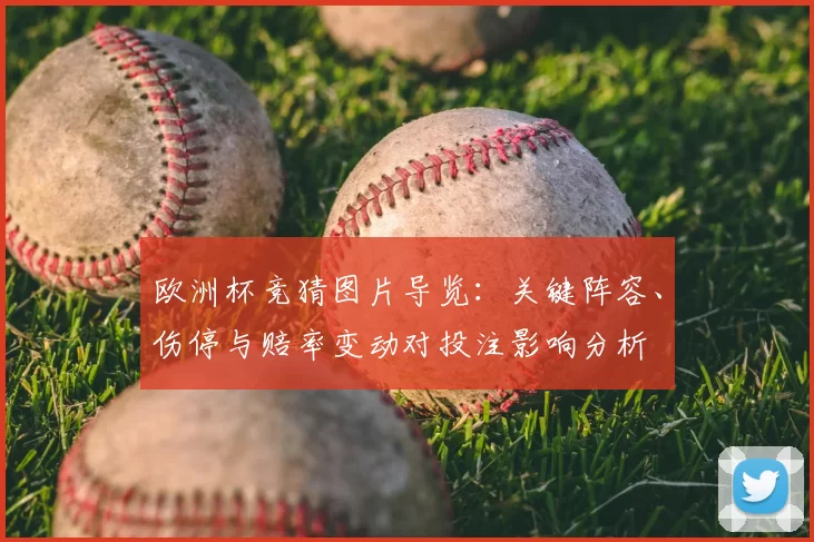 欧洲杯竞猜图片导览：关键阵容、伤停与赔率变动对投注影响分析