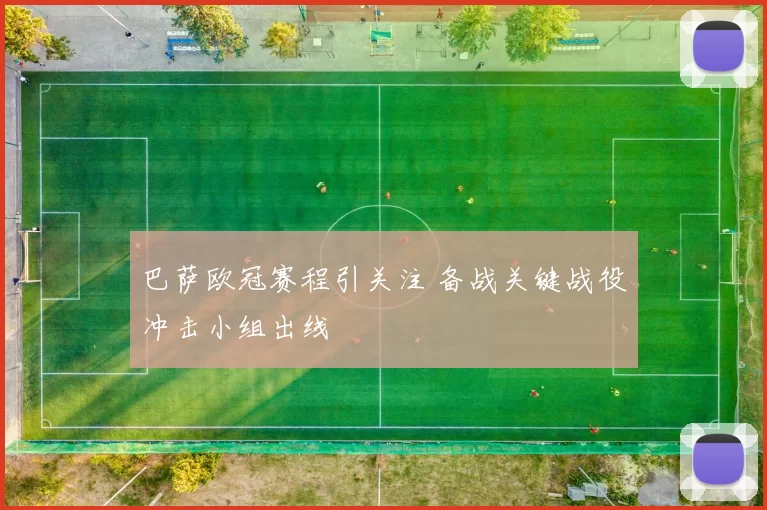 巴萨欧冠赛程引关注 备战关键战役冲击小组出线