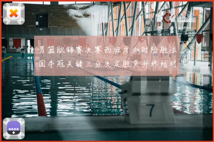 男篮欧锦赛决赛西班牙加时险胜法国夺冠关键三分决定胜负并终结对手连胜